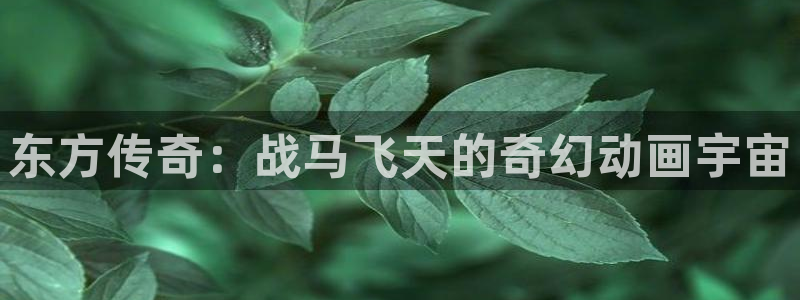 动漫网站里番：东方传奇：战马飞天的奇幻动画宇宙