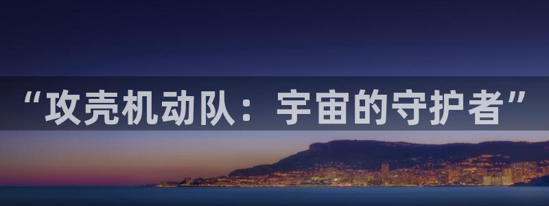 爱动漫网里番：“攻壳机动队：宇宙的守护者”