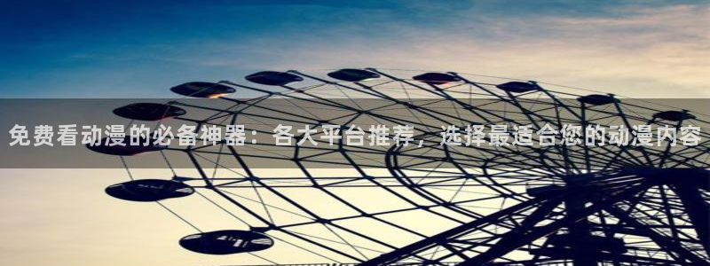 免费动漫里番：免费看动漫的必备神器：各大平台推荐，选择最适合您的动漫内容