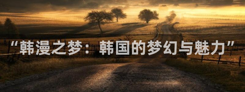 口工漫画里番：“韩漫之梦：韩国的梦幻与魅力”