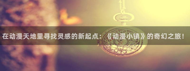 里番动漫排行：在动漫天地里寻找灵感的新起点：《动漫小镇》的奇幻之旅！