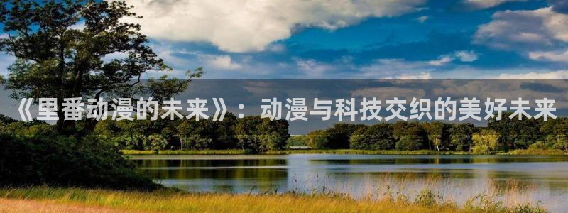 日本动漫里番漫画：《里番动漫的未来》：动漫与科技交织的美好未来